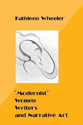 Kathleen Wheeler ‘Modernist’ Women Writers and Narrative Art (Hardback)