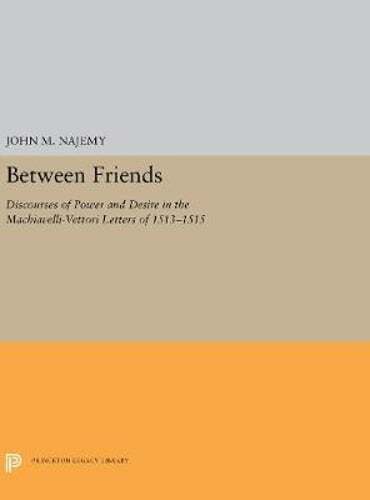 Between Friends: Discourses of Power and Desire in the Machiavelli-Vettori: Used