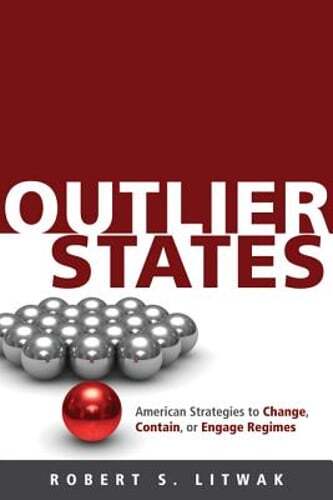 Outlier States: American Strategies to Change, Contain, or Engage Regimes: Used