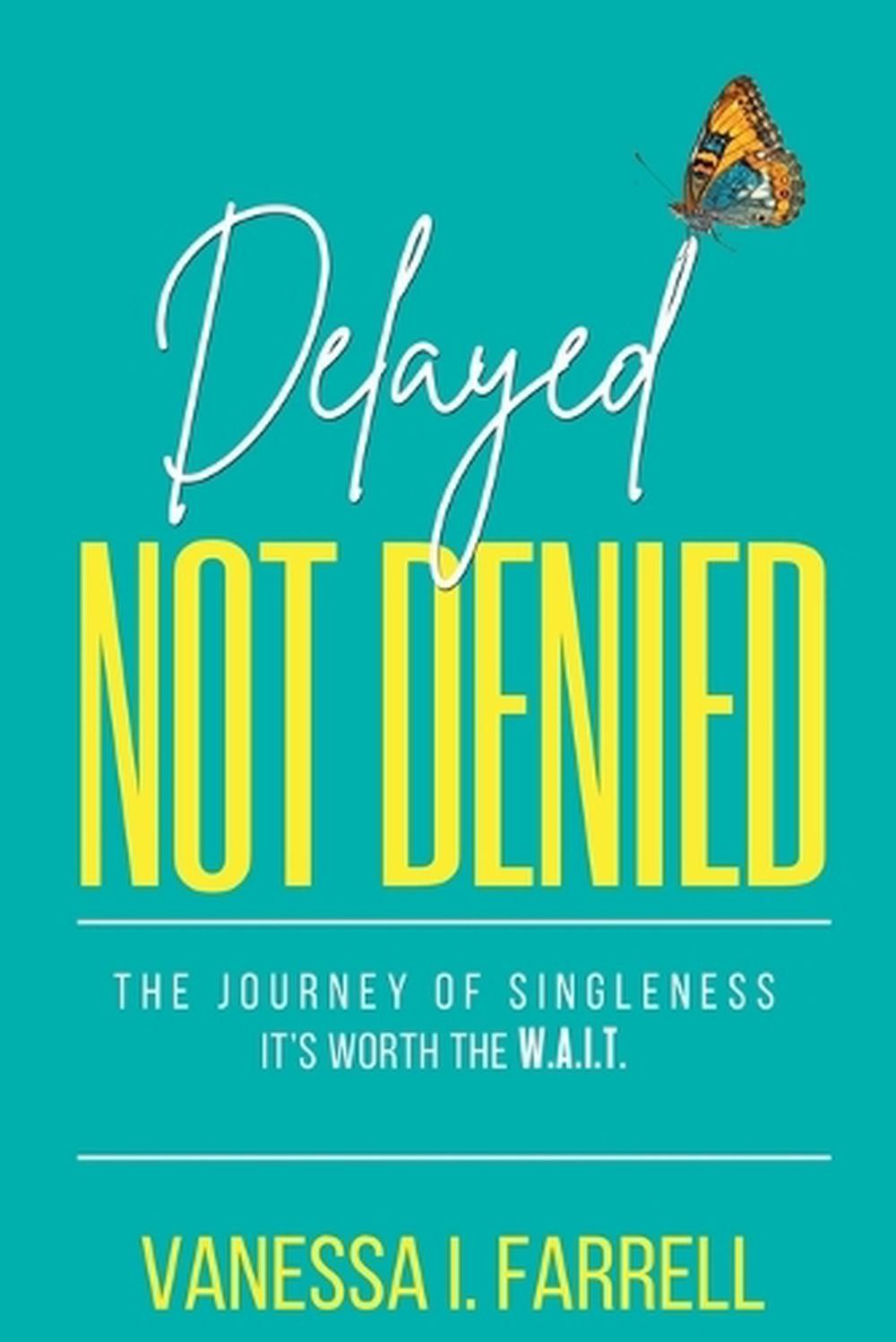 Delayed Not Denied: The Journey of Singleness – It’s Worth the Wait by Vanessa I