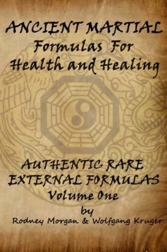 ANCIENT MARTIAL FORMULAS FOR HEALTH AND HEALING: AUTHENTIC By Rodney NEW
