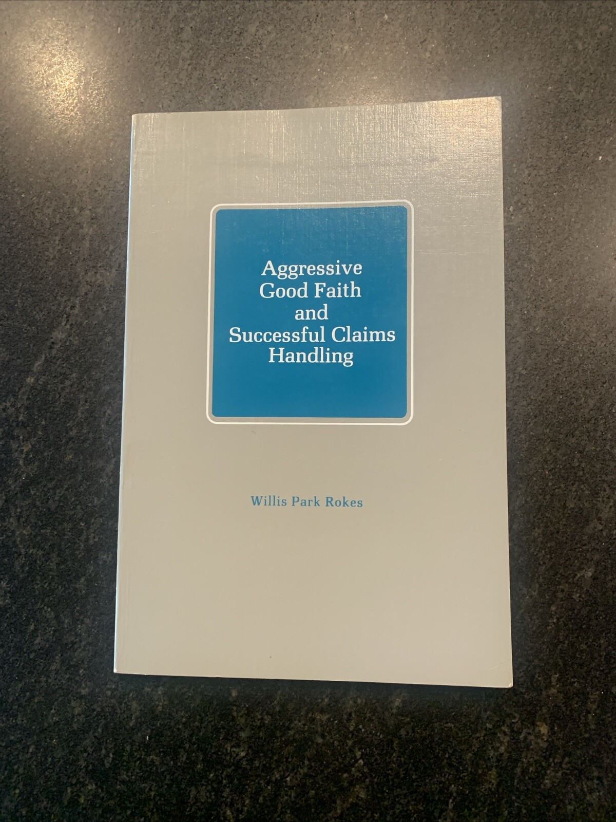 Aggressive Good Faith and Successful Claims Handling , Rokes, Willis P. 1st Ed.