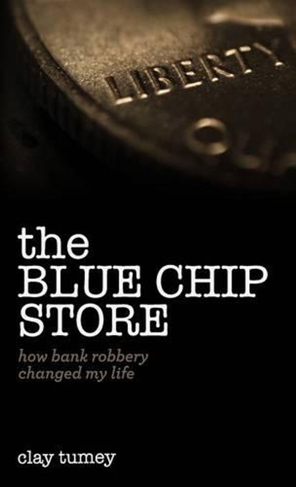 The Blue Chip Store: How Bank Robbery Changed My Life by Clay Tumey (English) Ha