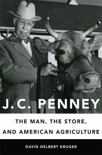 J. C. Penney: The Man, the Store, and American Agriculture, Kruger, David Delber