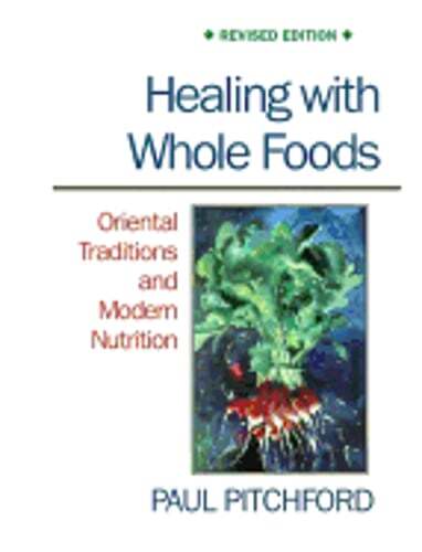 Healing with Whole Foods: Oriental Traditions and Modern Nutrition by Pitchford