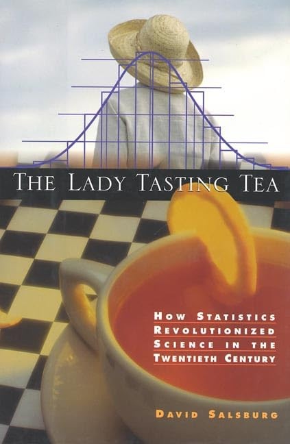 The Lady Tasting Tea: How Statistics Revolutionized Science in the Twentieth…