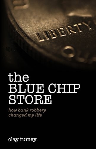 THE BLUE CHIP STORE: HOW BANK ROBBERY CHANGED MY LIFE By Clay Tumey *Excellent*