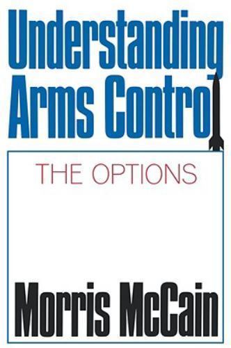 Understanding Arms Control : The Options, Paperback by McCain, Morris, Like N…