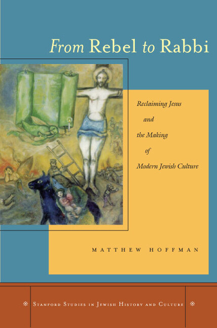 From Rebel To Rabbi: Reclaiming Jesus And The Making Of Modern Jewish Cultu…