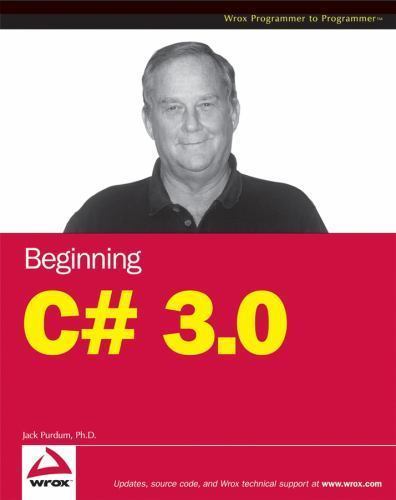 Beginning C# 3.0 : An Introduction to Object Oriented Programming by Jack Purdum
