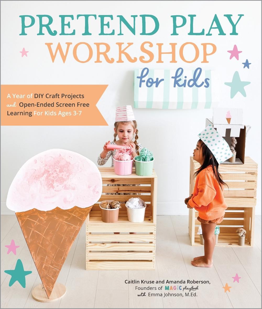 Pretend Play Workshop for Kids: A Year of DIY Craft Projects and Open-Ended Scre