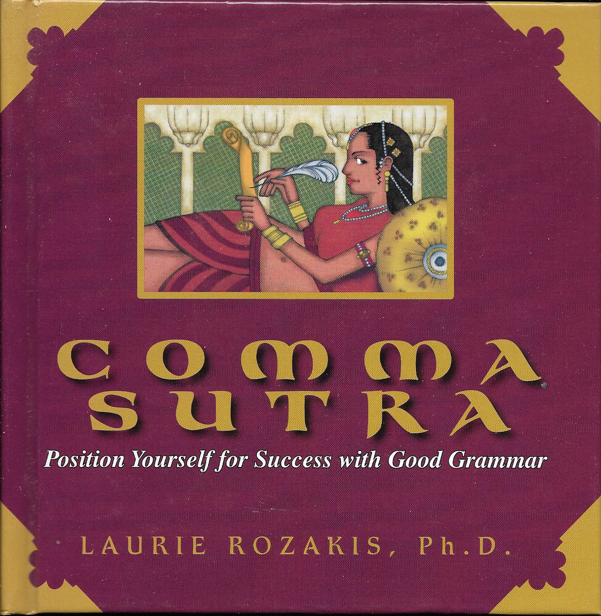 Comma Sutra : Position Yourself for Success with Good Grammar by Laurie Rozakis