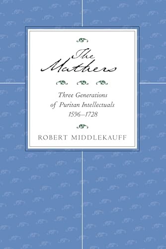 The Mathers: Three Generations of Puritan Intellectuals, 1596-1728
