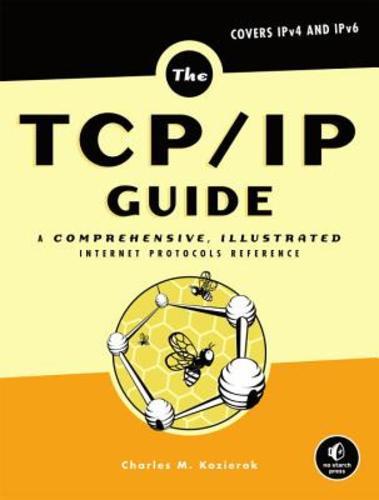 The Tcp/IP Guide: A Comprehensive, Illustrated Internet Protocols Reference: New