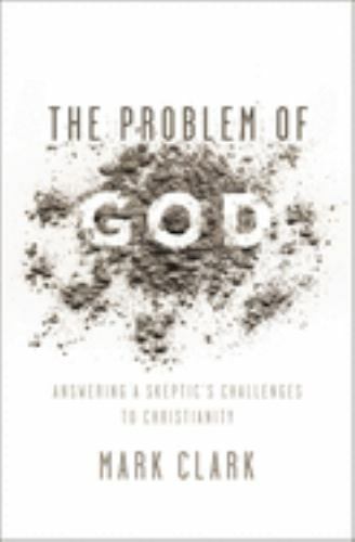 The Problem of God: Answering a Skeptic’s Challenges to Christianity
