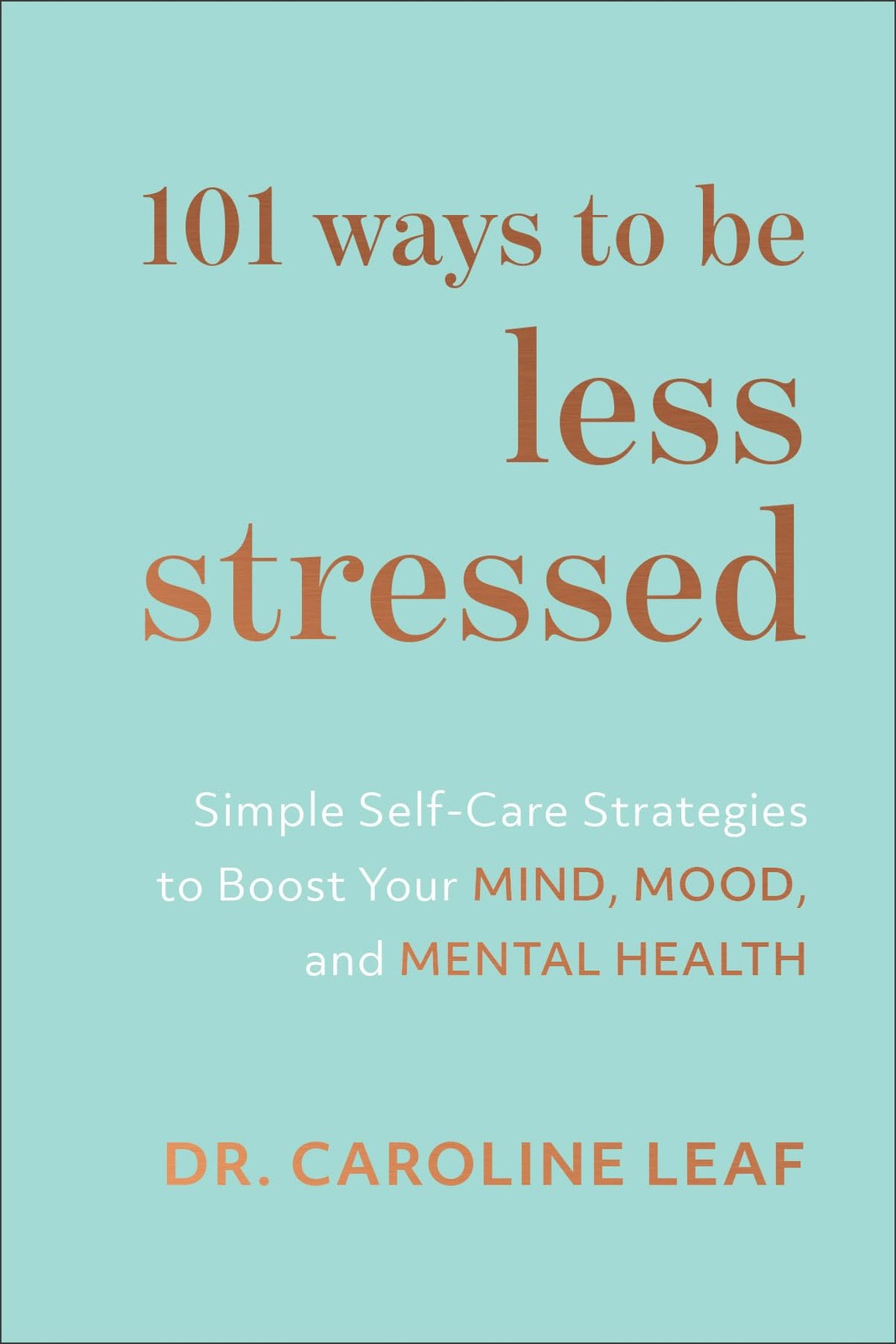 101 Ways to Be Less Stressed by Dr. Caroline Leaf