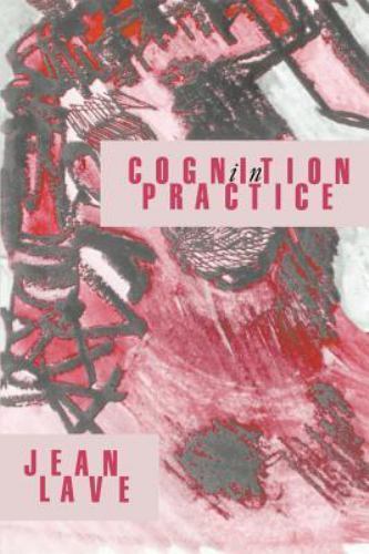Cognition in Practice: Mind, Mathematics and Culture in Everyday Life (Learnin..
