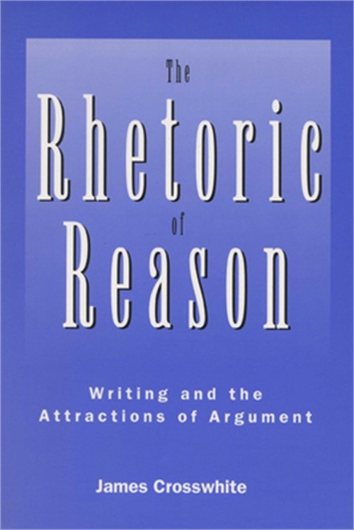 The Rhetoric of Reason: Writing and the Attractions of Argument (Paperback or So