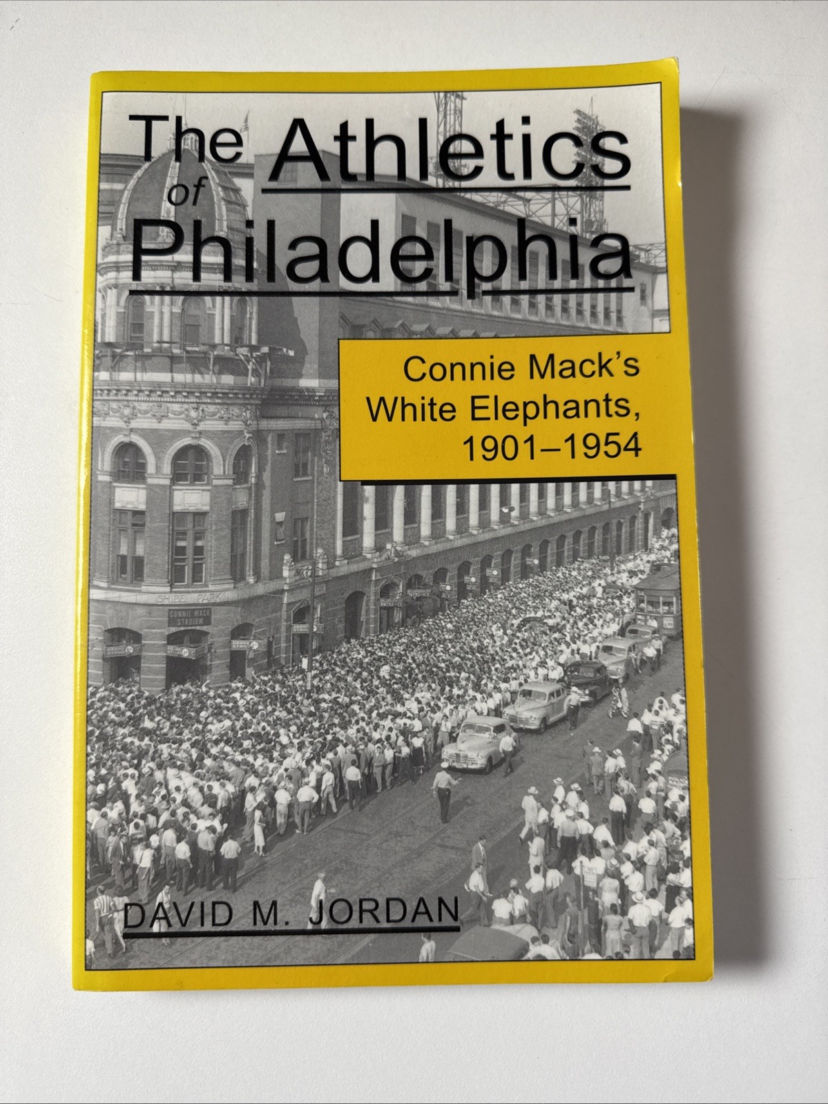 The Athletics of Philadelphia: Connie Mack’s White Elephants, 1901-1954 – Jordan