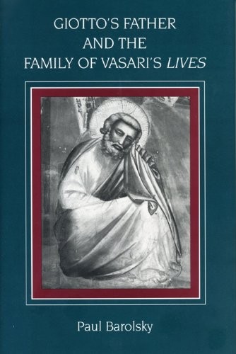 Giotto’s Father and the Family of Vasari’s Lives By Paul Barolsk