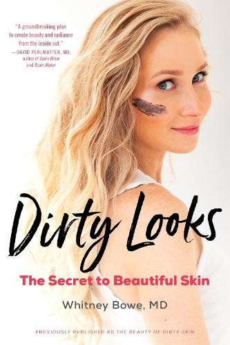 Dirty Looks: The Secret to Beautiful… by Bowe MD, Whitney Paperback / softback