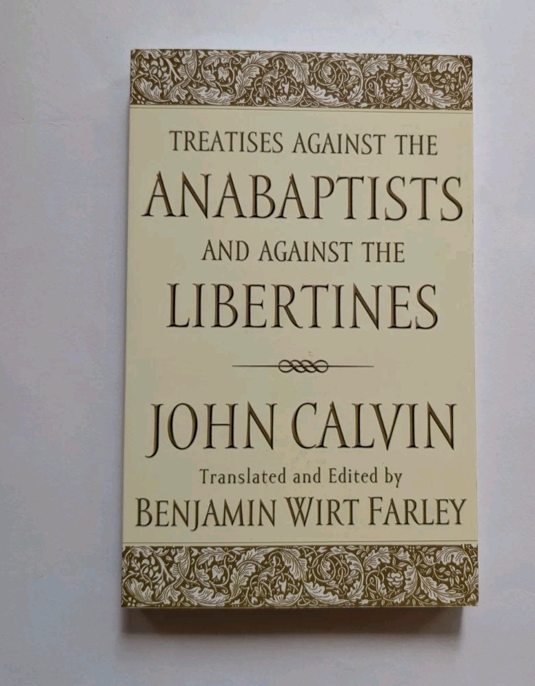 Treatises Against Anabaptists & Libertines John Calvin Benjamin Farley 1982 PB