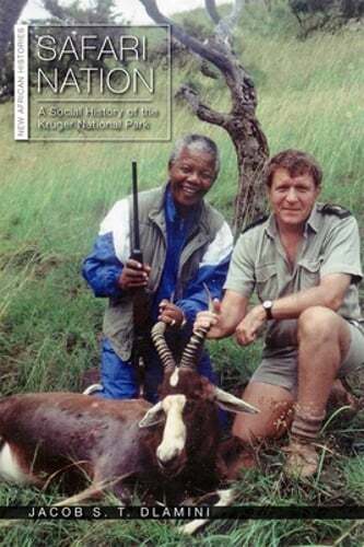 Safari Nation: A Social History of the Kruger National Park by Jacob S T Dlamini
