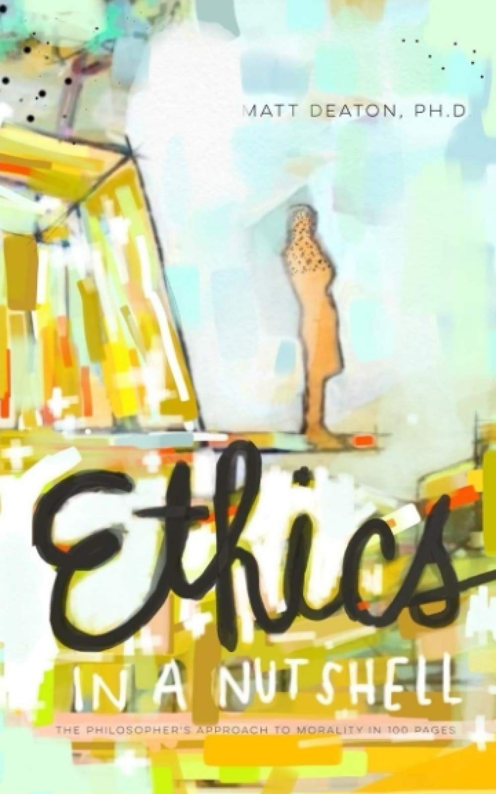 Ethics in a Nutshell: The Philosopher’s Approach to Morality in 100 Pages