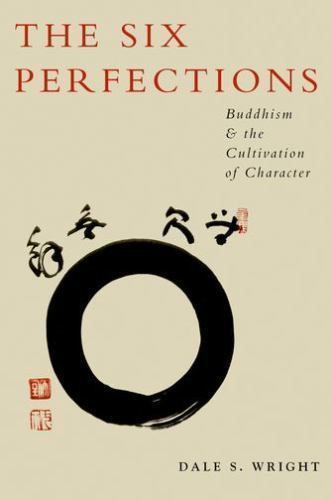 The Six Perfections: Buddhism and the Cultivation of Character, Wright, Dale,