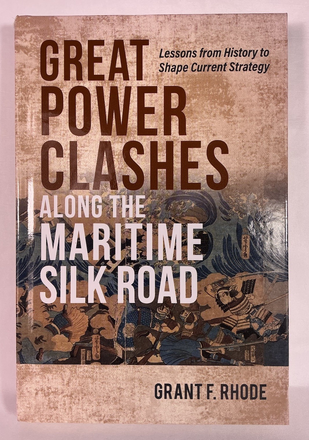 Great Power Clashes Along the Maritime Silk Road, Naval Institute Press, HC