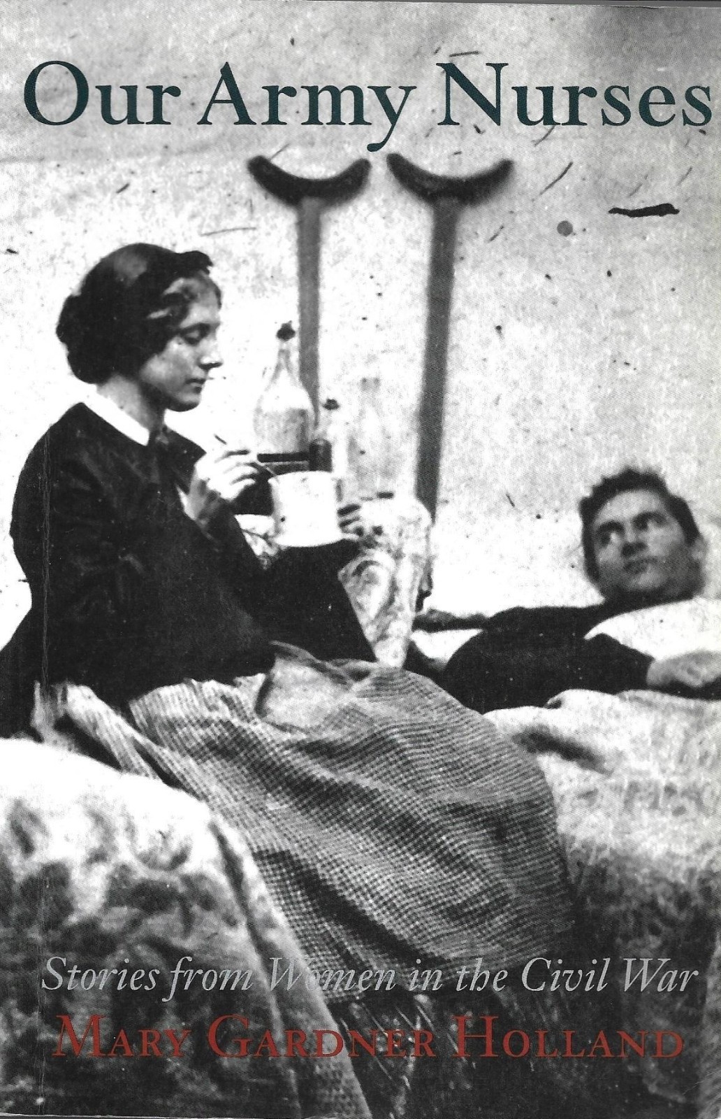 Our Army Nurses Stories from Women in the Civil War by Mary Gardner Holland