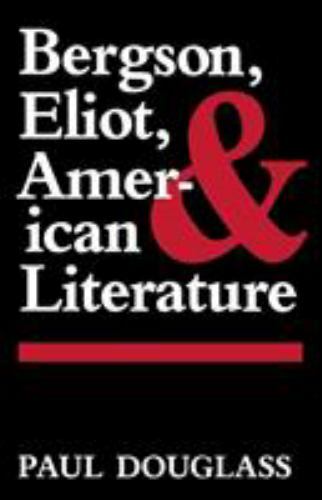 Bergson, Eliot, and American Literature, Paperback by Douglass, Paul, Brand N…