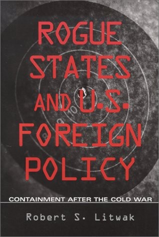 ROGUE STATES AND U.S. FOREIGN POLICY: CONTAINMENT AFTER By Robert S. Litwak