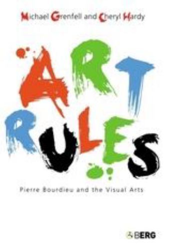 Art Rules: Pierre Bourdieu and the Visual Arts, Hardy, Cheryl,Grenfell, Michael,