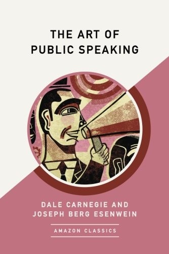 THE ART OF PUBLIC SPEAKING (AMAZONCLASSICS EDITION) By Dale Carnegie & Joseph