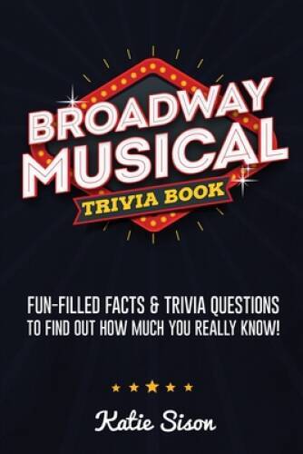 Broadway Musical Trivia Book: Fun-Filled Facts Trivia Questions To Find – GOOD