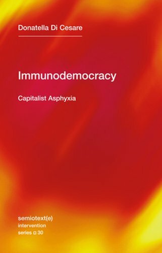 Immunodemocracy: Capitalist Asphyxia by Donatella Di Cesare: New