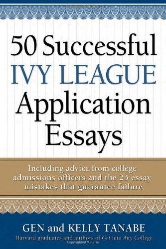 50 Successful Ivy League Application Essays By Gen Tanabe, Kelly