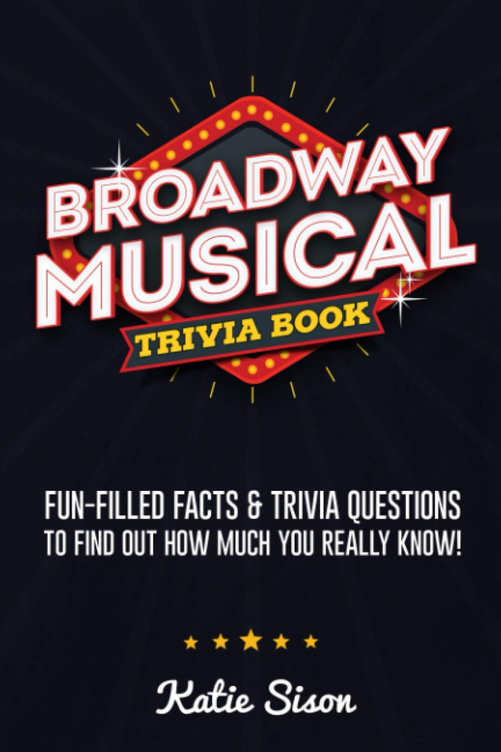 Broadway Musical Trivia Book: Fun-Filled Facts & Trivia Questions To Find Out Ho