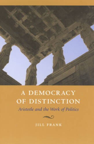 A Democracy of Distinction: Aristotle and the Work of Politics – VERY GOOD