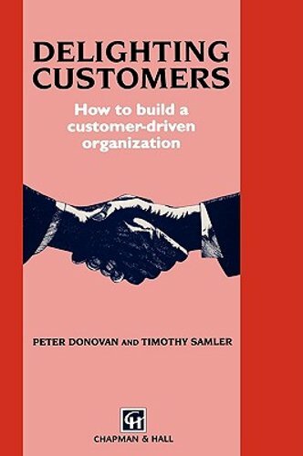 Delighting Customers: How to Build a Customer-Driven Organization by P Donovan