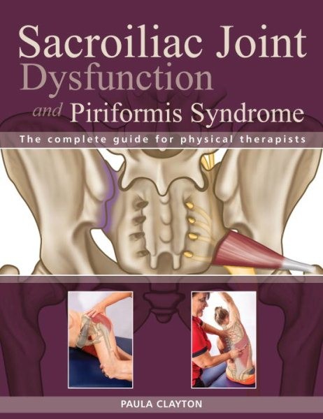Sacroiliac Joint Dysfunction and Piriformis Syndrome : The Complete Guide for…