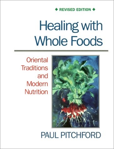 Healing With Whole Foods: Oriental Traditions and Modern Nutrition by Paul Pitc