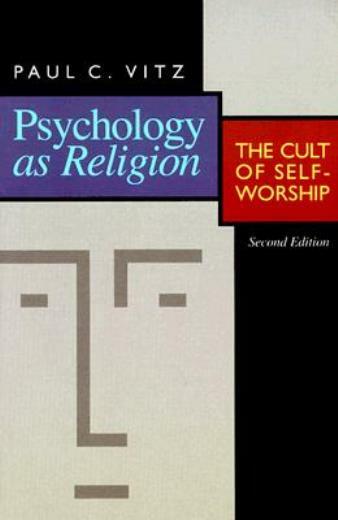 Psychology As Religion: The Cult Of Self-Worship