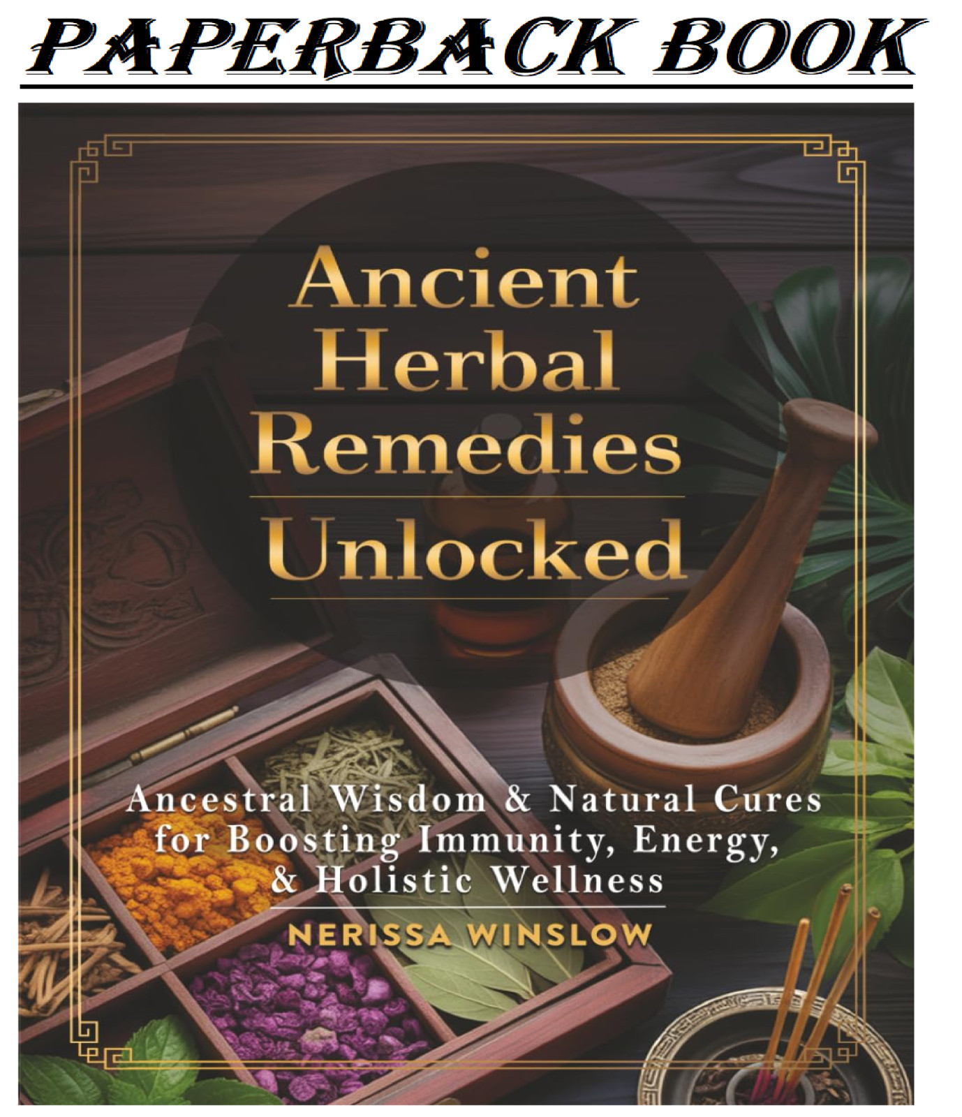 Ancient Herbal Remedies Unlocked: Ancestral Wisdom and Natural Cures for Boostin