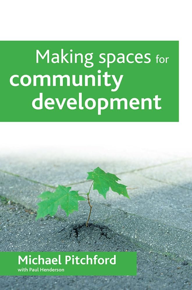 Making spaces for community development by Michael Pitchford, Paul Henderson