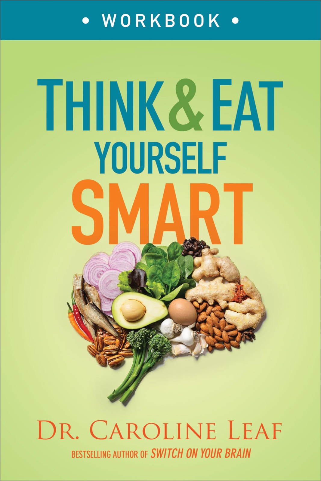 Think and Eat Yourself Smart Workbook by Dr. Caroline Leaf