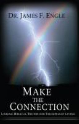 Make the Connection: Linking Biblical Truths for Triumphant Living James F. Eng