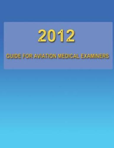 2012 Guide for Aviation Medical Examiners, Paperback by U.s. Federal Aviation…