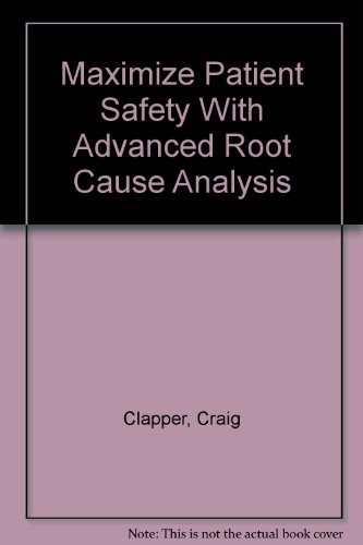 MAXIMIZE PATIENT SAFETY WITH ADVANCED ROOT CAUSE ANALYSIS By Craig Clapper *VG+*